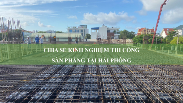 Chia sẻ kinh nghiệm thi công sàn phẳng tại Hải Phòng